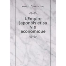 

Книга L'Empire japonais et sa vie économique