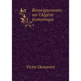 

Книга Renseignements sur l'Algérie économique. Victor Demontes