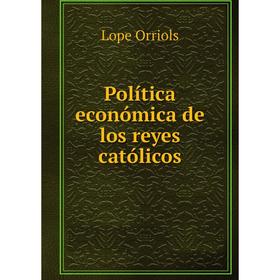 

Книга Política económica de los reyes católicos. Lope Orriols