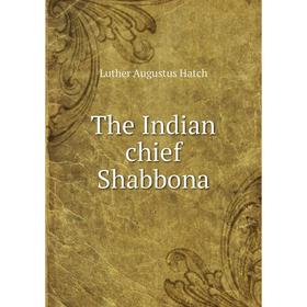 

Книга The Indian chief Shabbona. Luther Augustus Hatch