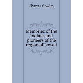 

Книга Memories of the Indians and pioneers of the region of Lowell