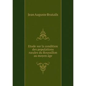 

Книга Etude sur la condition des populations rurales du Roussillon au moyen âge. Jean Auguste Brutails