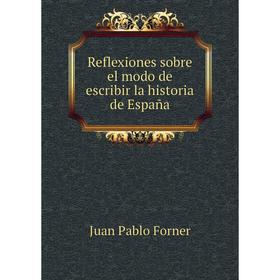 

Книга Reflexiones sobre el modo de escribir la historia de España. Juan Pablo Forner