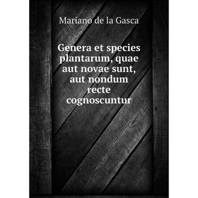 

Книга Genera et species plantarum, quae aut novae sunt, aut Nondum recte cognoscuntur. Mariano de la Gasca