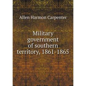 

Книга Military government of southern territory, 1861-1865