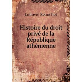 

Книга Histoire du droit privé de la République athénienne. Ludovic Beauchet
