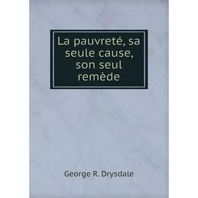 

Книга La pauvreté, sa seule cause, son seul remède