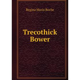 

Книга Trecothick Bower. Regina Maria Roche