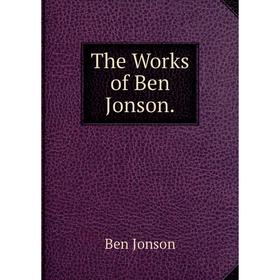 

Книга The Works of Ben Jonson. Ben Jonson