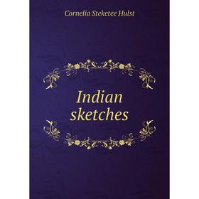 

Книга Indian sketches. Cornelia Steketee Hulst