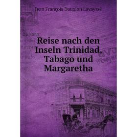 

Книга Reise nach den Inseln Trinidad, Tabago und Margaretha. Jean François Dauxion Lavayssé