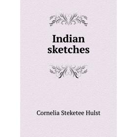 

Книга Indian sketches. Cornelia Steketee Hulst