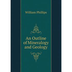 

Книга An Outline of Mineralogy and Geology. William Phillips