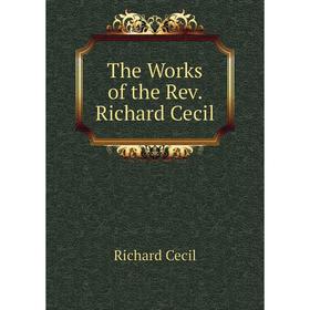 

Книга The Works of the Rev. Richard Cecil. Richard Cecil