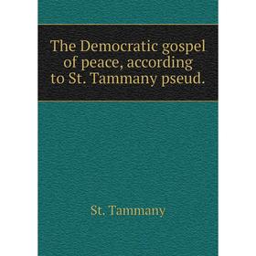 

Книга The Democratic gospel of peace, according to St. Tammany pseud. St. Tammany