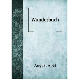 

Книга Wunderbuch. August Apel