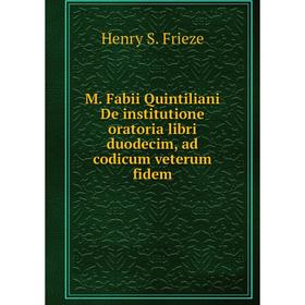 

Книга M Fabii Quintiliani De institutione oratoria libri duodecim, ad codicum veterum fidem