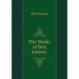 

Книга The Works of Ben Jonson. Ben Jonson