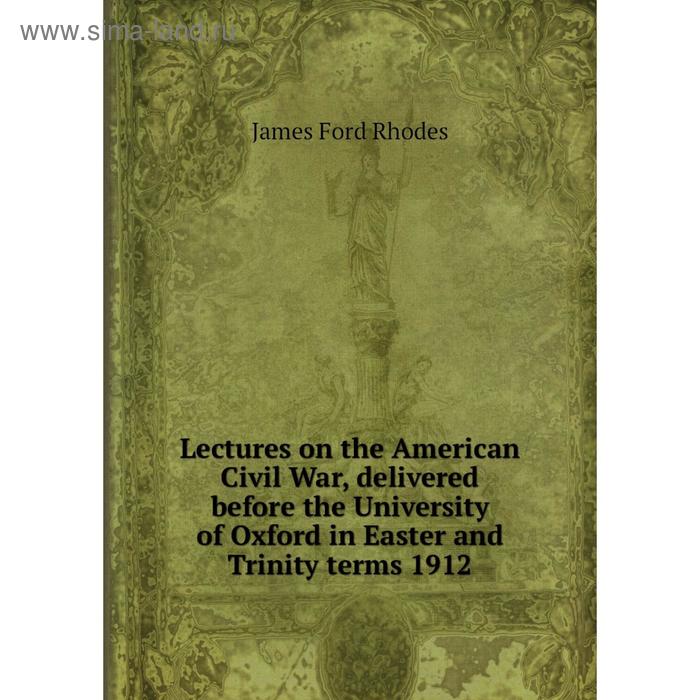 фото Книга lectures on the american civil war, delivered before the university of oxford in easter and trinity terms 1912 nobel press