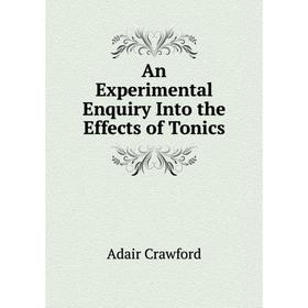 

Книга An Experimental Enquiry Into the Effects of Tonics. Adair Crawford