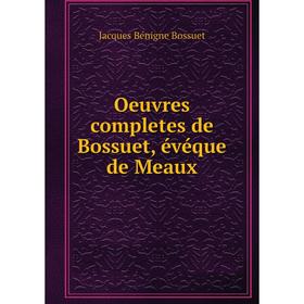 

Книга Oeuvres completes de Bossuet, évéque DE MEAUX