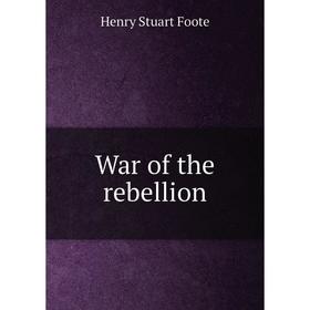 

Книга War of the rebellion. Henry Stuart Foote
