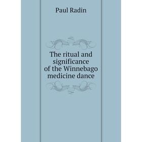 

Книга The ritual and significance of the Winnebago medicine dance. Paul Radin