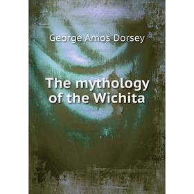 

Книга The mythology of the Wichita. Dorsey George Amos