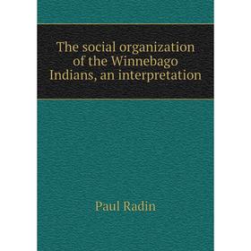 

Книга The social organization of the Winnebago Indians, an interpretation. Paul Radin