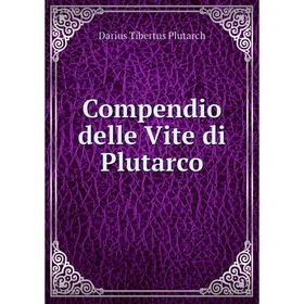 

Книга Compendio delle Vite di Plutarco. Darius Tibertus Plutarch