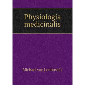 

Книга Physiologia medicinalis. Michael von Lenhossék