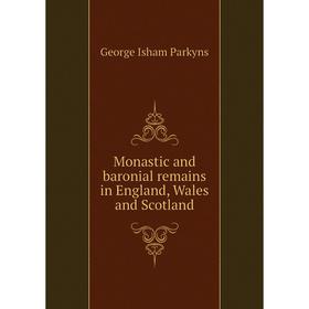 

Книга Monastic and baronial remains in England, Wales and Scotland