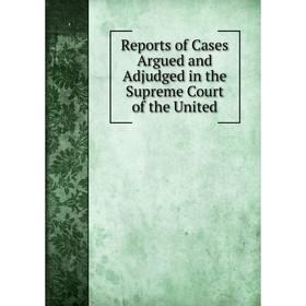 

Книга Reports of Cases Argued and Adjudged in the Supreme Court of the United