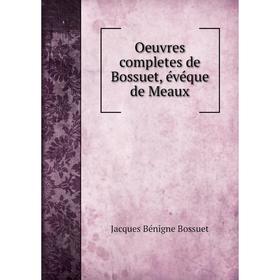 

Книга Oeuvres completes de Bossuet, évéque DE MEAUX