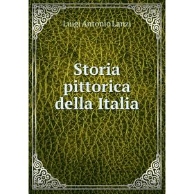 

Книга Storia pittorica della Italia. Luigi Antonio Lanzi