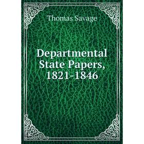 

Книга Departmental State Papers, 1821-1846. Thomas Savage