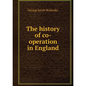 

Книга The history of co-operation in England. Holyoake George Jacob
