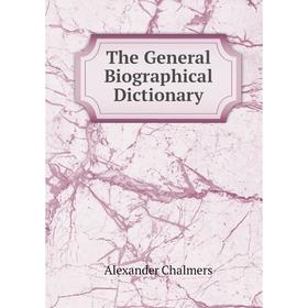 

Книга The General Biographical Dictionary. Alexander Chalmers