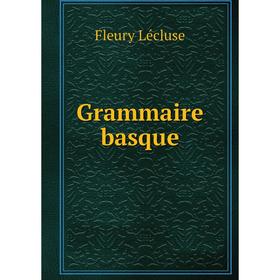 

Книга Grammaire basque. Fleury Lécluse