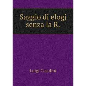 

Книга Saggio di elogj senza la R. Luigi Casolini