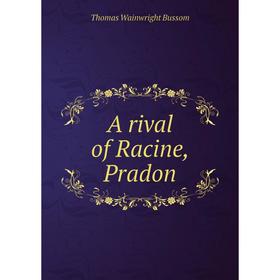 

Книга A rival of Racine, Pradon. Thomas Wainwright Bussom