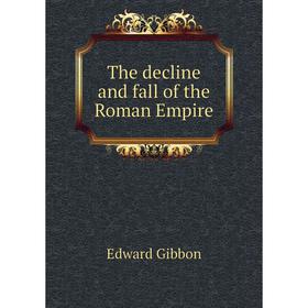 

Книга The decline and fall of the Roman Empire. Edward Gibbon