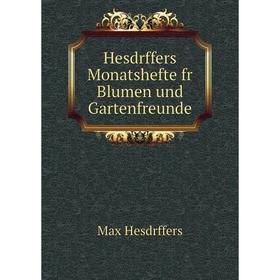 

Книга Hesdrffers Monatshefte fr Blumen und Gartenfreunde. Max Hesdrffers