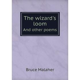 

Книга The wizard's loomAnd other poems. Bruce Malaher