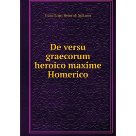 

Книга De versu graecorum heroico maxime Homerico. Franz Ernst Heinrich Spitzner
