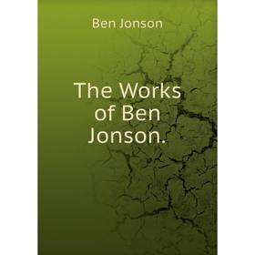 

Книга The Works of Ben Jonson. Ben Jonson
