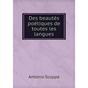 

Книга Des beautés poétiques de toutes les langues. Antonio Scoppa