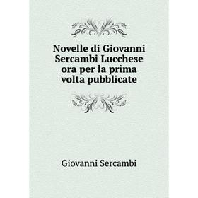 

Книга Novelle di Giovanni Sercambi Lucchese ora per la prima volta pubblicate