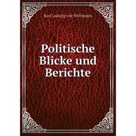 

Книга Politische Blicke und Berichte. Karl Ludwig von Woltmann