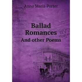 

Книга Ballad RomancesAnd other Poems. Anna Maria Porter